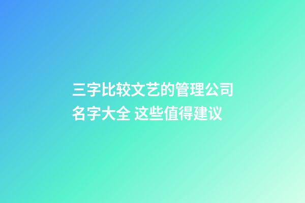 三字比较文艺的管理公司名字大全 这些值得建议